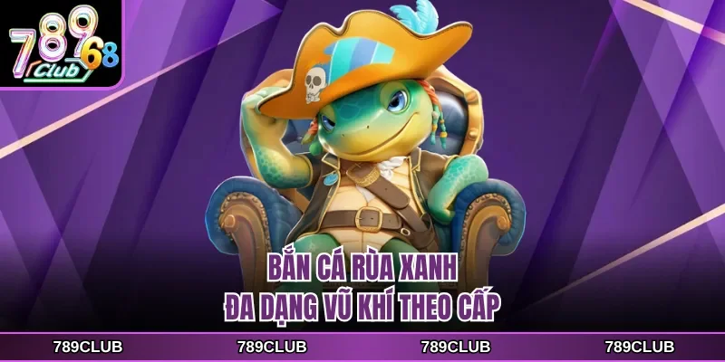 Bắn cá rùa xanh đa dạng vũ khí theo cấp