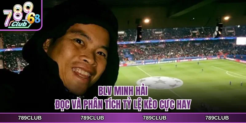 BLV Minh Hải đọc và phân tích tỷ lệ kèo cực hay