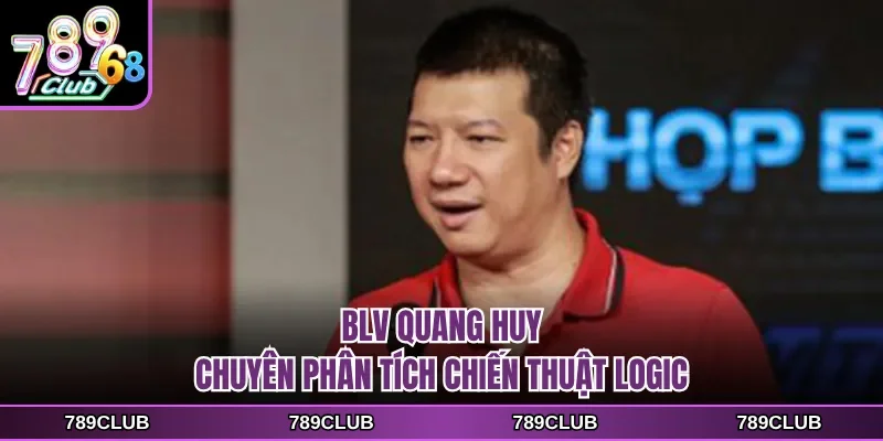 BLV Quang Huy chuyên phân tích chiến thuật logic