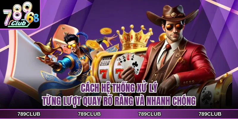 cach he thong xu ly tung luot quay ro rang va nhanh chong Cách hệ thống xử lý từng lượt quay rõ ràng và nhanh chóng