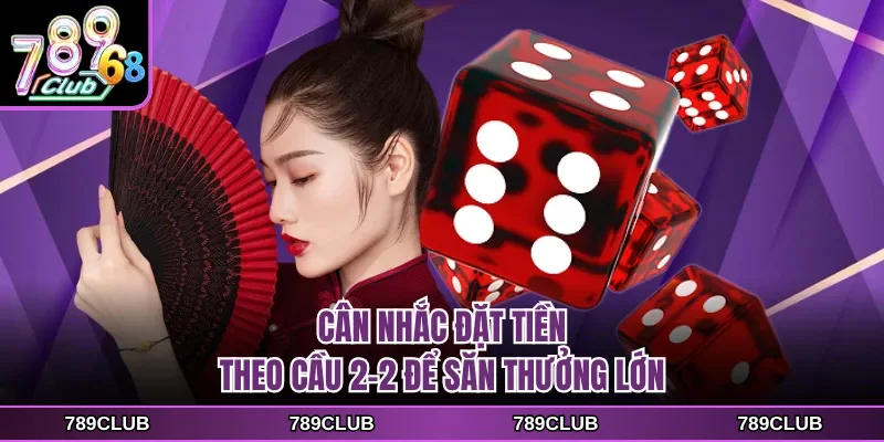 can nhac dat tien theo cau 2 2 de san thuong lon Cân nhắc đặt tiền theo cầu 2-2 để săn thưởng lớn