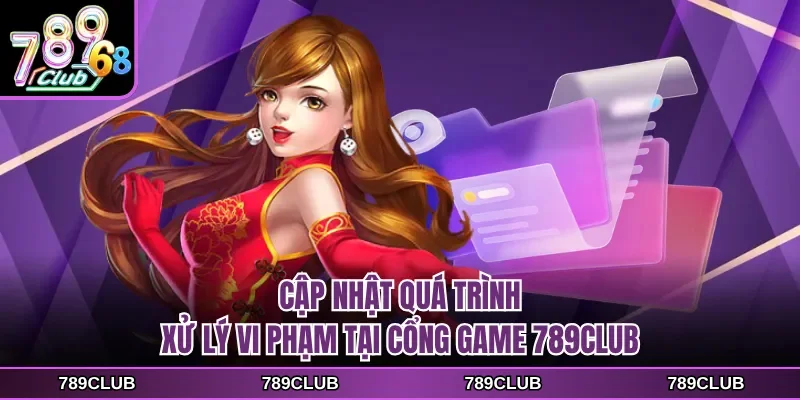 cap nhat qua trinh xu ly vi pham tai cong game 789club Cập nhật quá trình xử lý vi phạm tại cổng game 789CLUB