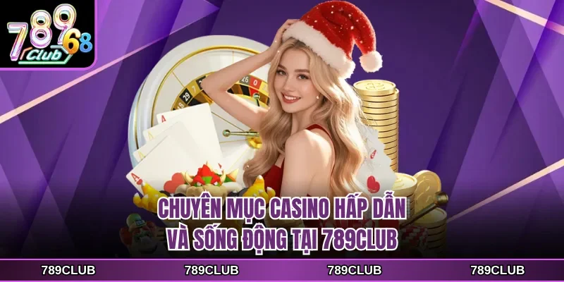 chuyen muc casino hap dan va song dong tai 789club Chuyên mục Casino hấp dẫn và sống động tại 789CLUB