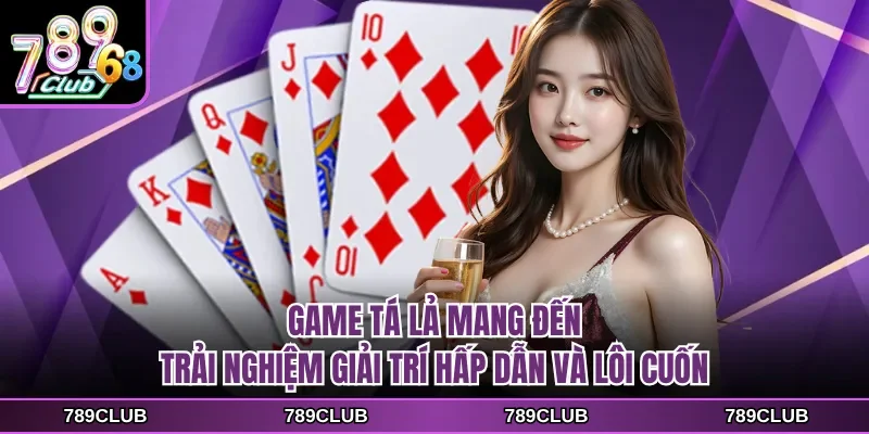 Game tá lả mang đến trải nghiệm giải trí hấp dẫn và lôi cuốn