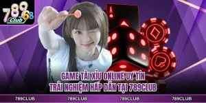 game tai xiu online uy tin trai nghiem hap dan tai 789club