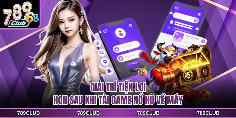 giai tri tien loi hon sau khi tai game no hu ve may Giải trí tiện lợi hơn sau khi tải game nổ hũ về máy