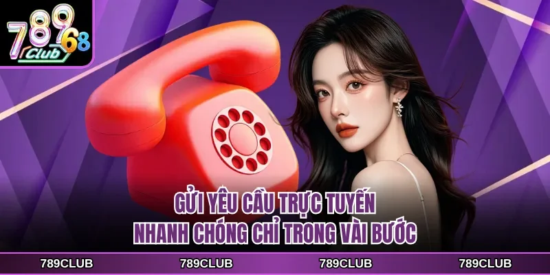 Gửi yêu cầu trực tuyến nhanh chóng chỉ trong vài bước