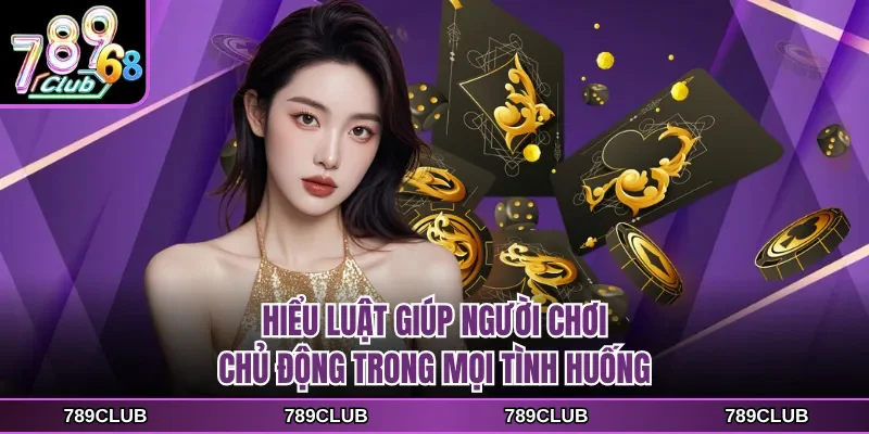 Hiểu luật giúp người chơi chủ động trong mọi tình huống