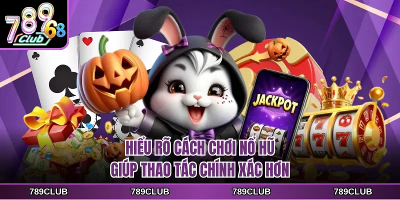 Hiểu rõ cách chơi nổ hũ giúp thao tác chính xác hơn