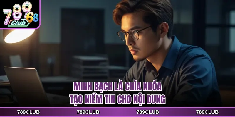 minh bach la chia khoa tao niem tin cho noi dung Minh bạch là chìa khóa tạo niềm tin cho nội dung