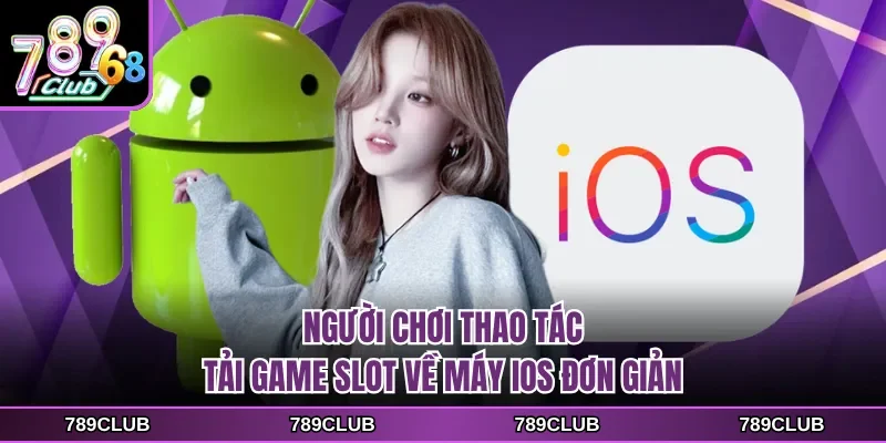 nguoi choi thao tac tai game slot ve may ios don gian Người chơi thao tác tải game slot về máy iOS đơn giản