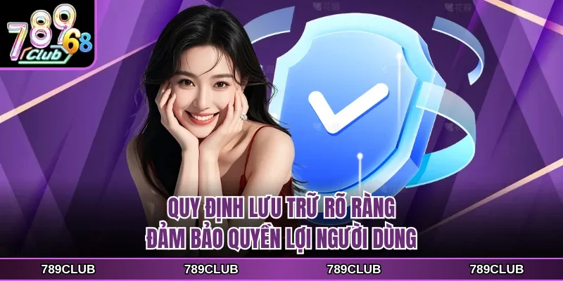 Quy định lưu trữ rõ ràng đảm bảo quyền lợi người dùng