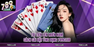 tai tien len mien nam cach cai dat ung dung 789club