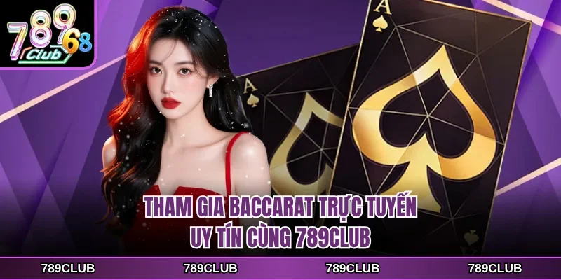 Tham gia Baccarat trực tuyến uy tín cùng 789CLUB