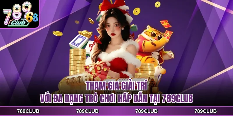 tham gia giai tri voi da dang tro choi hap dan tai 789club Tham gia giải trí với đa dạng trò chơi hấp dẫn tại 789CLUB