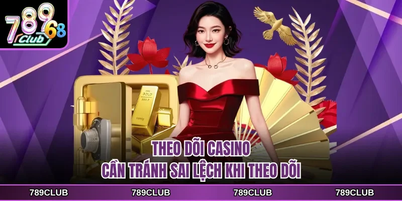 Theo dõi casino cần tránh sai lệch khi theo dõi
