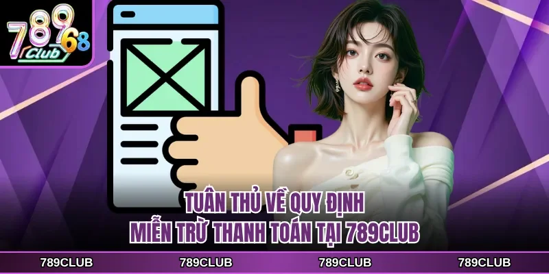 Tuân thủ về quy định miễn trừ thanh toán tại 789CLUB