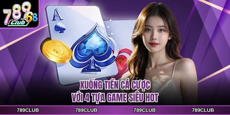 Xuống tiền cá cược với 4 tựa game siêu hot