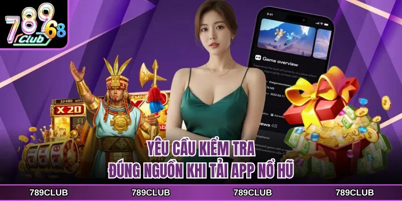 yeu cau kiem tra dung nguon khi tai app no hu Yêu cầu kiểm tra đúng nguồn khi tải app nổ hũ